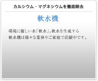 カルシウム・マグネシウムを徹底除去　軟水機