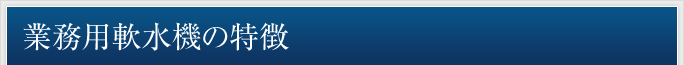 業務用軟水機の特徴