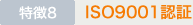 特徴8　ISO9001認証